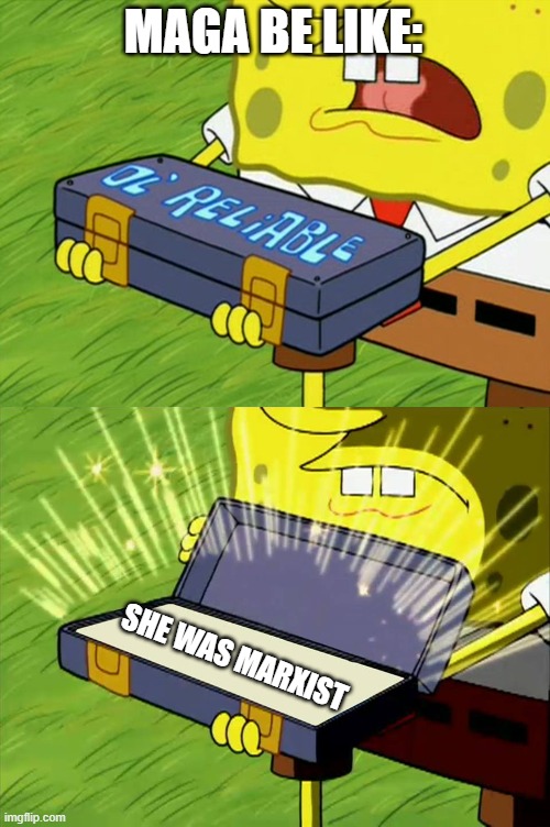 Ol' Reliable | MAGA BE LIKE: SHE WAS MARXIST | image tagged in ol' reliable | made w/ Imgflip meme maker