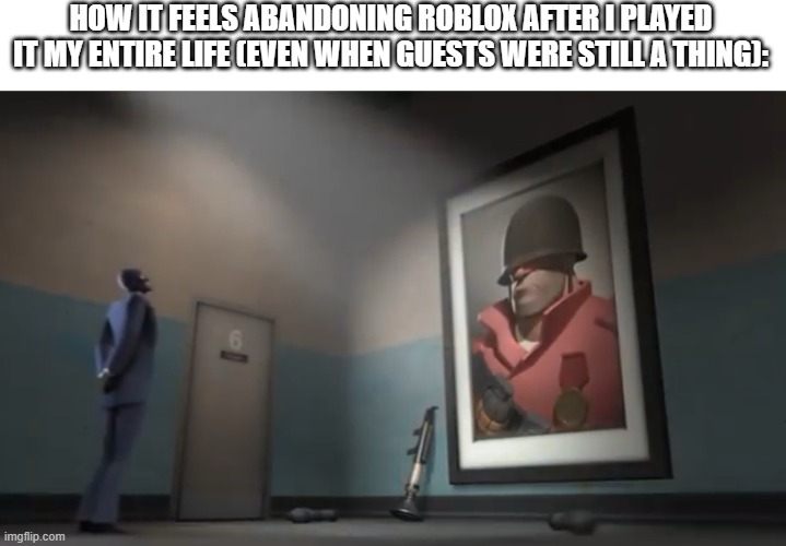 Spy looking at Rick may picture | HOW IT FEELS ABANDONING ROBLOX AFTER I PLAYED IT MY ENTIRE LIFE (EVEN WHEN GUESTS WERE STILL A THING): | image tagged in spy looking at rick may picture,roblox | made w/ Imgflip meme maker