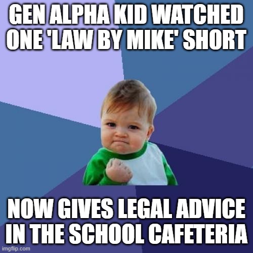 GEN ALPHA KID WATCHED ONE 'LAW BY MIKE' SHORT NOW GIVES LEGAL ADVICE IN THE SCHOOL CAFETERIA | image tagged in memes,success kid | made w/ Imgflip meme maker