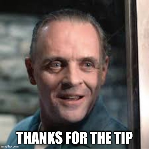 Hanibal | THANKS FOR THE TIP | image tagged in hanibal | made w/ Imgflip meme maker
