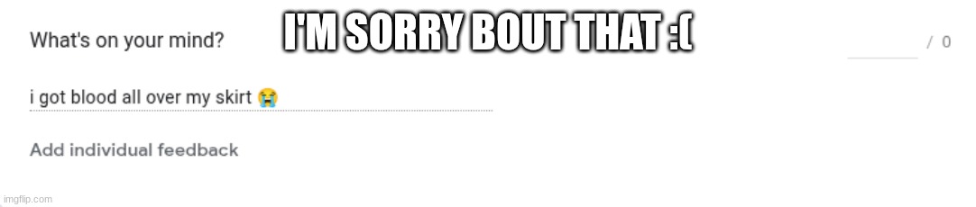 I'M SORRY BOUT THAT :( | made w/ Imgflip meme maker