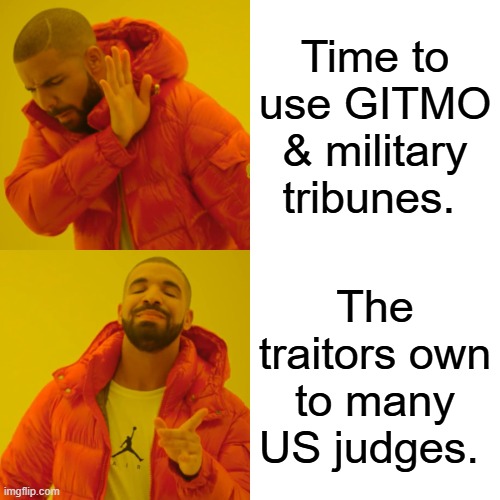 Time to ' Circle Back ' | Time to use GITMO & military tribunes. The traitors own to many US judges. | image tagged in memes,drake hotline bling | made w/ Imgflip meme maker