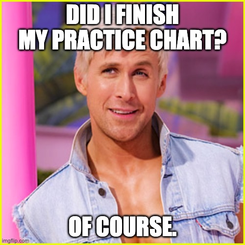 Practice chart | DID I FINISH MY PRACTICE CHART? OF COURSE. | image tagged in orchestra | made w/ Imgflip meme maker