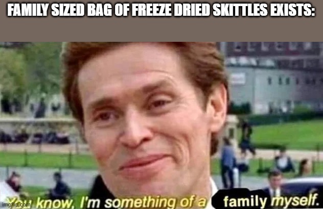 I am Family | FAMILY SIZED BAG OF FREEZE DRIED SKITTLES EXISTS: | image tagged in your mom | made w/ Imgflip meme maker