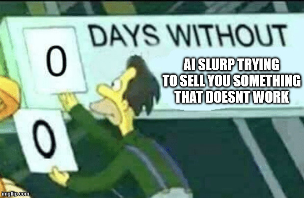0 days without (Lenny, Simpsons) | AI SLURP TRYING TO SELL YOU SOMETHING THAT DOESNT WORK | image tagged in 0 days without lenny simpsons | made w/ Imgflip meme maker