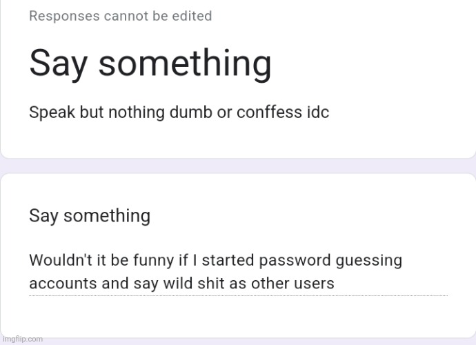 Go ahead https://forms.gle/w2eWyYTJnGjMrtQR6 | made w/ Imgflip meme maker