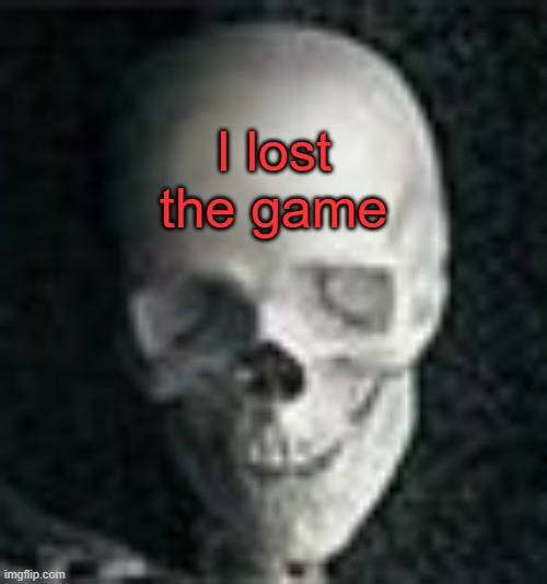 :) | I lost the game | image tagged in skull | made w/ Imgflip meme maker