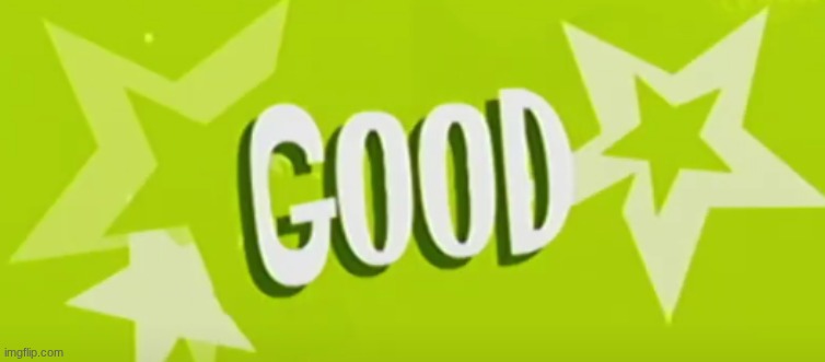 Good | image tagged in good | made w/ Imgflip meme maker