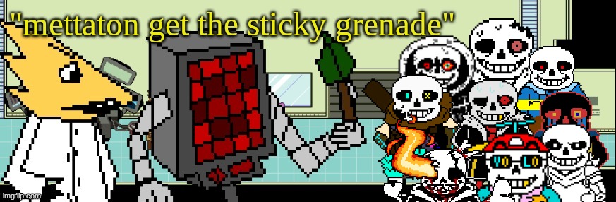 WHY ARE THERE SO MANY SANS AUS | image tagged in mettaton sticky grenade | made w/ Imgflip meme maker