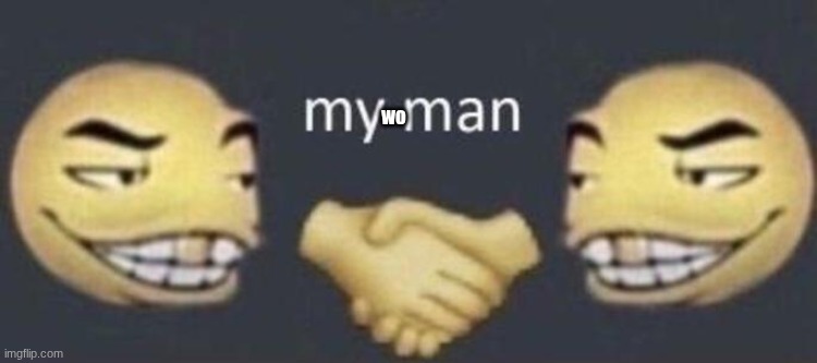 my man | wo | image tagged in my man | made w/ Imgflip meme maker