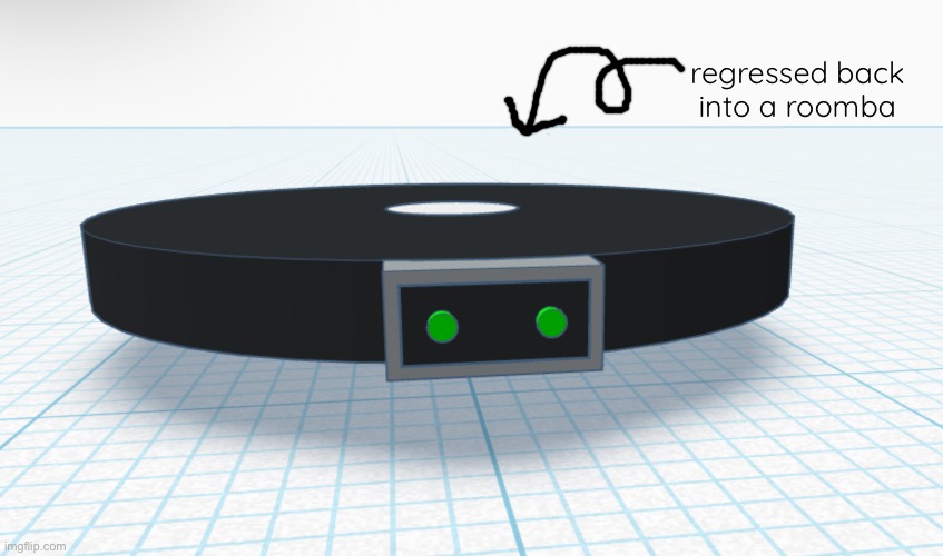 This is V0.06 now lmao | regressed back into a roomba | made w/ Imgflip meme maker