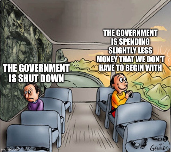 Two guys on a bus | THE GOVERNMENT IS SPENDING SLIGHTLY LESS MONEY THAT WE DON’T HAVE TO BEGIN WITH; THE GOVERNMENT IS SHUT DOWN | image tagged in two guys on a bus | made w/ Imgflip meme maker