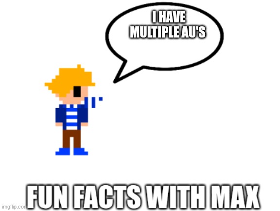 fun facts | I HAVE MULTIPLE AU'S | image tagged in fun facts | made w/ Imgflip meme maker