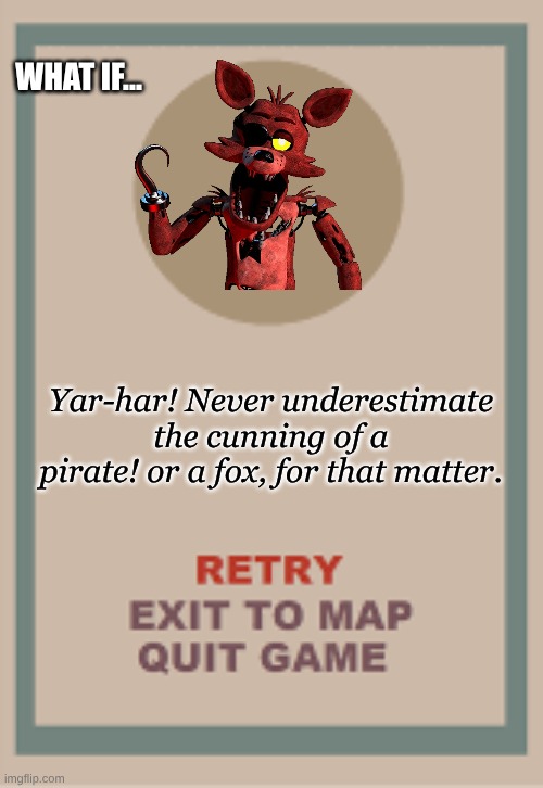 Now guys... hear me out! | WHAT IF... Yar-har! Never underestimate the cunning of a pirate! or a fox, for that matter. | image tagged in cuphead boss game over blank | made w/ Imgflip meme maker