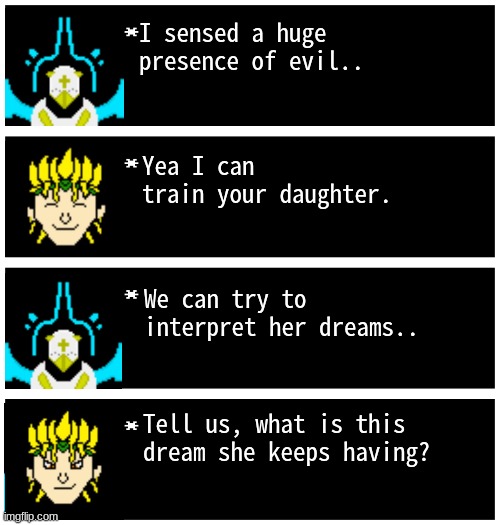 Gabriel 4 textboxes | I sensed a huge presence of evil.. Yea I can train your daughter. We can try to interpret her dreams.. Tell us, what is this dream she keeps having? | image tagged in gabriel 4 textboxes,dark virus | made w/ Imgflip meme maker