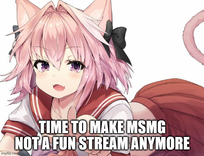 you all know what to do | TIME TO MAKE MSMG NOT A FUN STREAM ANYMORE | image tagged in astolfo pointing | made w/ Imgflip meme maker