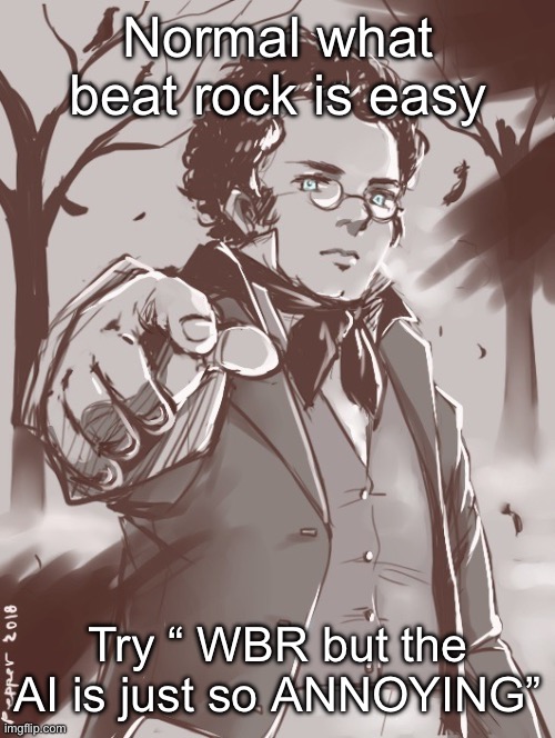 Schubert | Normal what beat rock is easy; Try “ WBR but the AI is just so ANNOYING” | image tagged in schubert | made w/ Imgflip meme maker