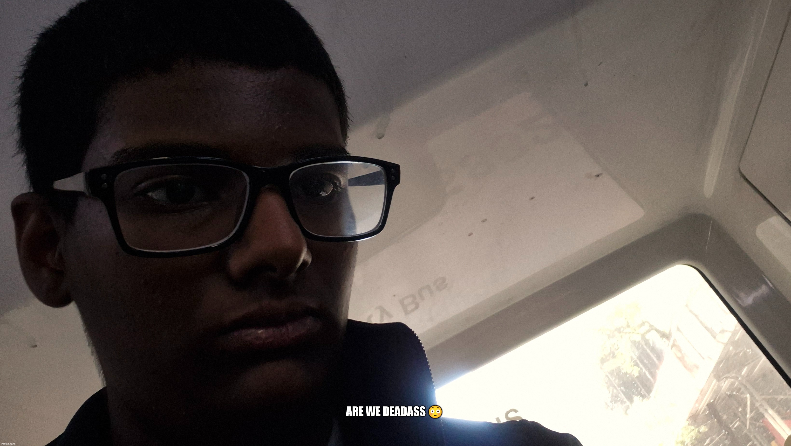 ARE WE DEADASS ? | made w/ Imgflip meme maker