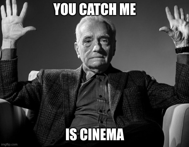 Absolute Cinema | YOU CATCH ME IS CINEMA | image tagged in absolute cinema | made w/ Imgflip meme maker
