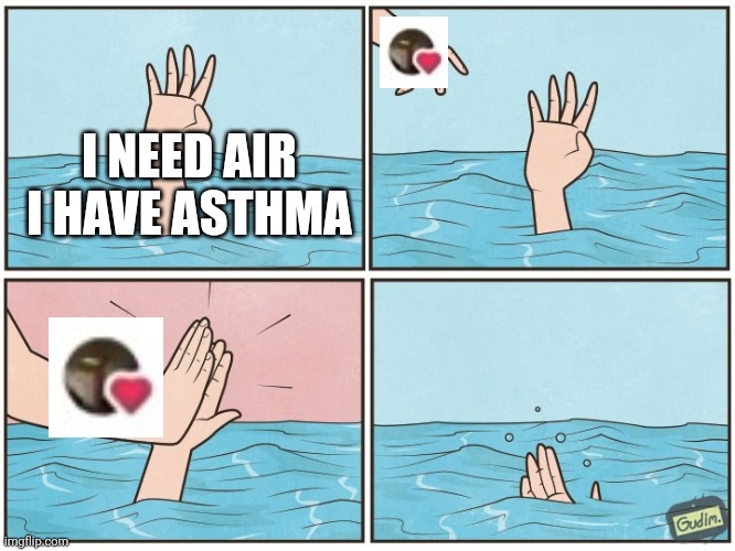 High five drown | I NEED AIR I HAVE ASTHMA | image tagged in high five drown | made w/ Imgflip meme maker