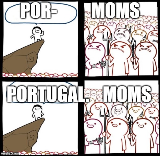 Angry Crowd | POR-          MOMS; PORTUGAL.    MOMS | image tagged in angry crowd | made w/ Imgflip meme maker