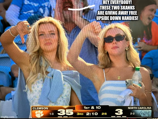 HEY EVERYBODY! THESE TWO SKANKS ARE GIVING AWAY FREE UPSIDE DOWN HANDIES! | made w/ Imgflip meme maker