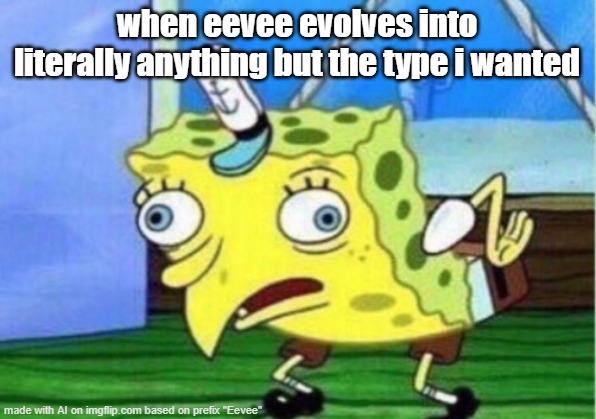 Mocking Spongebob | when eevee evolves into literally anything but the type i wanted | image tagged in memes,mocking spongebob | made w/ Imgflip meme maker