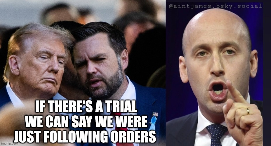 Supreme President Miller | IF THERE'S A TRIAL WE CAN SAY WE WERE JUST FOLLOWING ORDERS | made w/ Imgflip meme maker