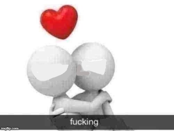 . | image tagged in x fucking y | made w/ Imgflip meme maker