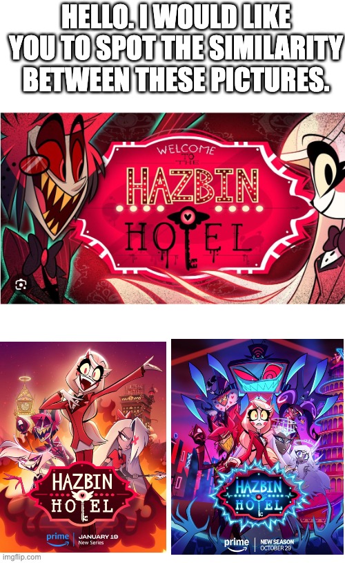 HELLO. I WOULD LIKE YOU TO SPOT THE SIMILARITY BETWEEN THESE PICTURES. | made w/ Imgflip meme maker