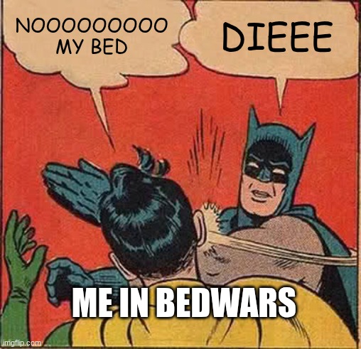BEDWARS | NOOOOOOOOO MY BED; DIEEE; ME IN BEDWARS | image tagged in memes,batman slapping robin | made w/ Imgflip meme maker