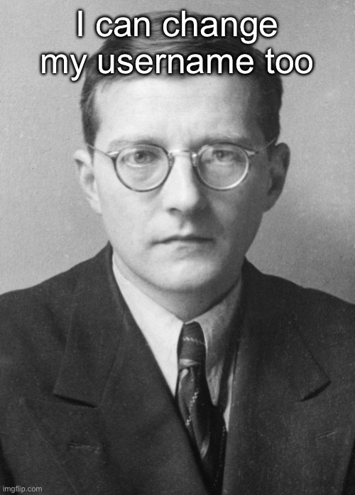 Shostakovich in 1942 | I can change my username too | image tagged in shostakovich in 1942 | made w/ Imgflip meme maker