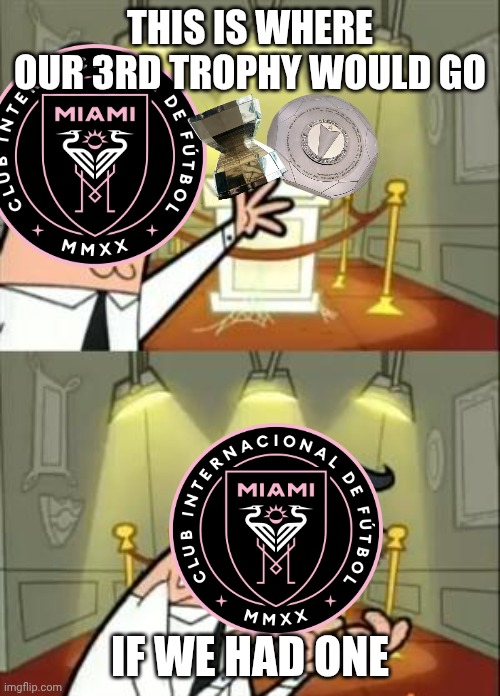 This Is Where I'd Put My Trophy If I Had One | THIS IS WHERE OUR 3RD TROPHY WOULD GO; IF WE HAD ONE | image tagged in memes,this is where i'd put my trophy if i had one | made w/ Imgflip meme maker
