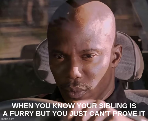 can anyone relate | WHEN YOU KNOW YOUR SIBLING IS A FURRY BUT YOU JUST CAN'T PROVE IT | image tagged in james doakes | made w/ Imgflip meme maker