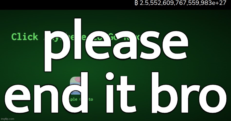 please end it bro | made w/ Imgflip meme maker