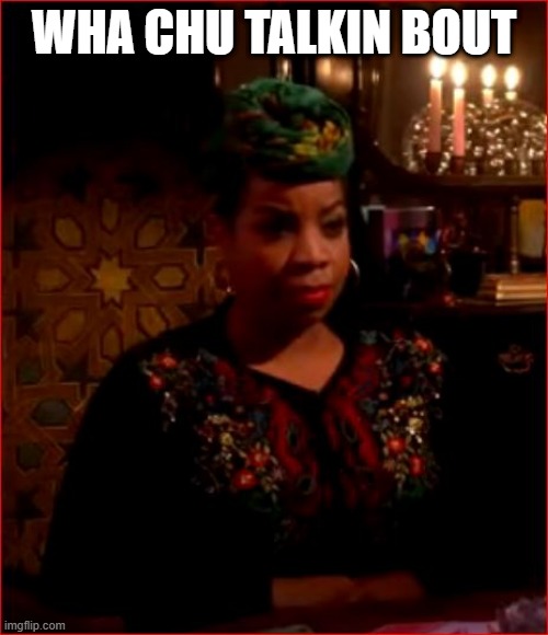 Ms Davora is not amused | WHA CHU TALKIN BOUT | image tagged in fortune teller big bang theory ms davora | made w/ Imgflip meme maker