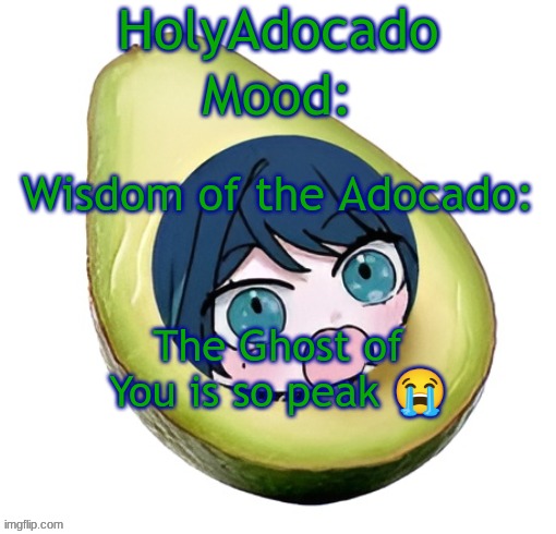 Holy Adocado! | The Ghost of You is so peak 😭 | image tagged in holy adocado | made w/ Imgflip meme maker