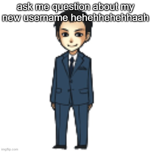Moriarty but a shimeji | ask me question about my new username hehehhehehhaah | image tagged in moriarty but a shimeji | made w/ Imgflip meme maker