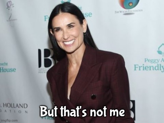demi moore | But that's not me | image tagged in demi moore | made w/ Imgflip meme maker
