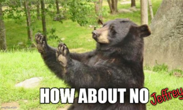 How About No Bear Meme | Jeffrey | image tagged in memes,how about no bear | made w/ Imgflip meme maker