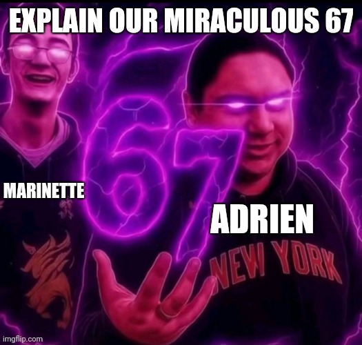 Adrien explain our 6 7 | EXPLAIN OUR MIRACULOUS 67; MARINETTE; ADRIEN | image tagged in adrien explain our 6 7 | made w/ Imgflip meme maker