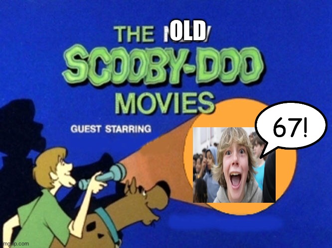 67 | OLD; 67! | image tagged in scooby doo meets,67 kid | made w/ Imgflip meme maker