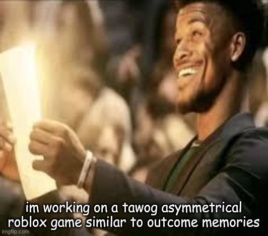im working on a tawog asymmetrical roblox game similar to outcome memories | made w/ Imgflip meme maker