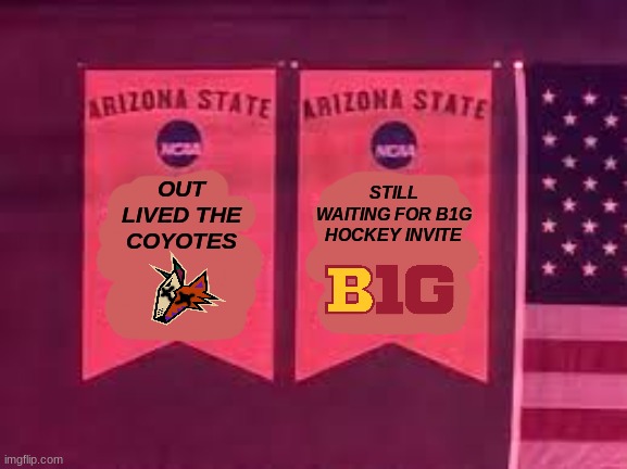 Arizona State hockey meme | STILL WAITING FOR B1G HOCKEY INVITE; OUT LIVED THE COYOTES | image tagged in memes,arizona,hockey,nhl,sports,funny memes | made w/ Imgflip meme maker