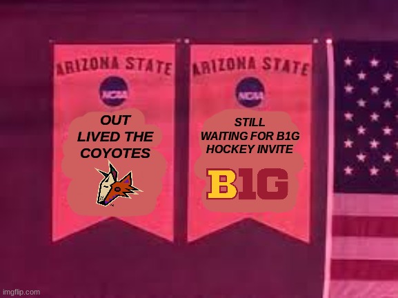 ASU hockey meme | STILL WAITING FOR B1G HOCKEY INVITE; OUT LIVED THE COYOTES | image tagged in memes,sports,hockey,repost,haha,arizona coyotes | made w/ Imgflip meme maker