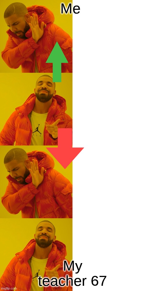 Me; My teacher 67 | image tagged in memes,drake hotline bling | made w/ Imgflip meme maker
