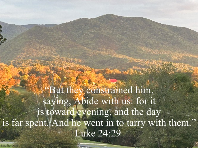 Resurrection Evening | “But they constrained him, saying, Abide with us: for it is toward evening, and the day is far spent. And he went in to tarry with them.”
‭‭Luke‬ ‭24‬:‭29‬ | image tagged in easter | made w/ Imgflip meme maker