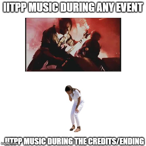 We are innovation inc, my friends. | IITPP MUSIC DURING ANY EVENT; IITPP MUSIC DURING THE CREDITS/ENDING | made w/ Imgflip meme maker