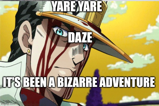 MY JJBA | YARE YARE; DAZE; IT'S BEEN A BIZARRE ADVENTURE | image tagged in jjba | made w/ Imgflip meme maker