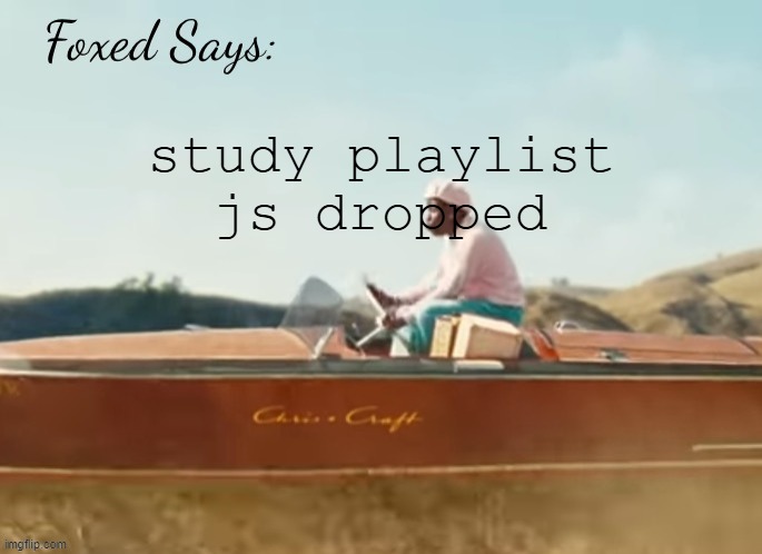 Foxed CMIYGL temp | study playlist js dropped | image tagged in foxed cmiygl temp | made w/ Imgflip meme maker